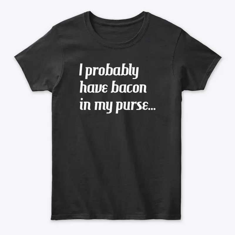 Bacon in my Purse (white print)